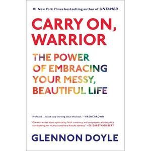Carry On, Warrior: The Power of Embracing Your Messy, Beautiful Life -- Glennon